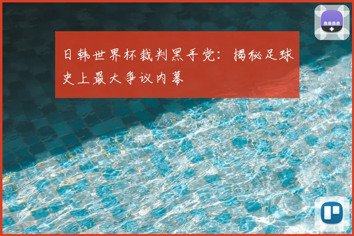 日韩世界杯裁判黑手党：揭秘足球史上最大争议内幕