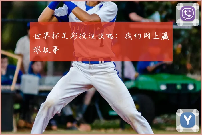 世界杯足彩投注攻略：我的网上赢球故事