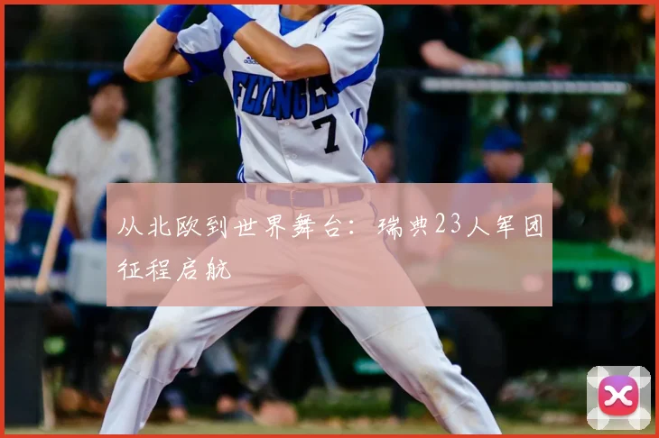 从北欧到世界舞台：瑞典23人军团征程启航
