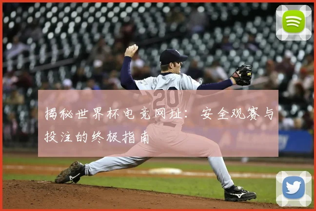 揭秘世界杯电竞网址：安全观赛与投注的终极指南