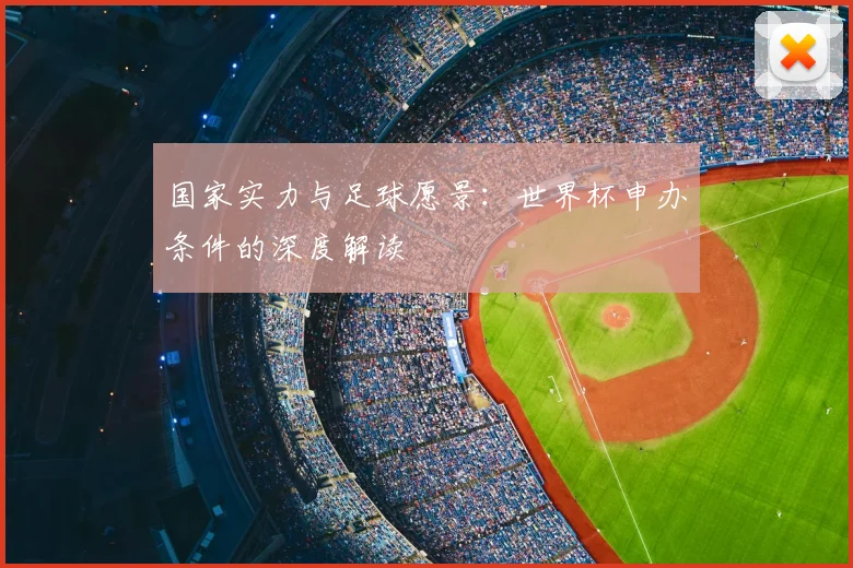 国家实力与足球愿景：世界杯申办条件的深度解读