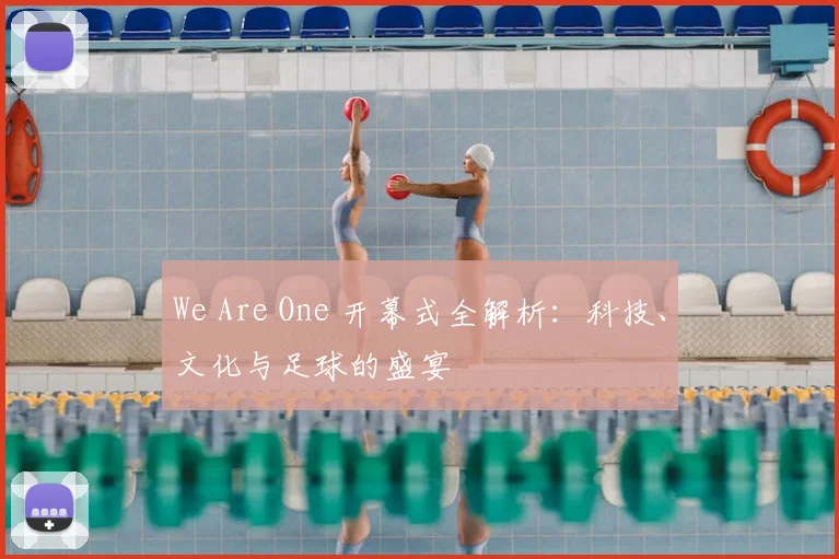 We Are One 开幕式全解析:科技、文化与足球的盛宴