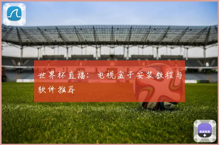 世界杯直播:电视盒子安装教程与软件推荐