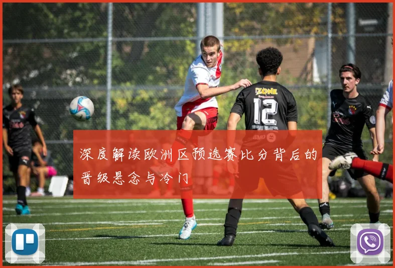 深度解读欧洲区预选赛比分背后的晋级悬念与冷门