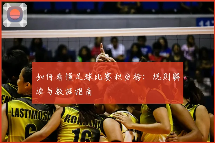 如何看懂足球比赛积分榜：规则解读与数据指南