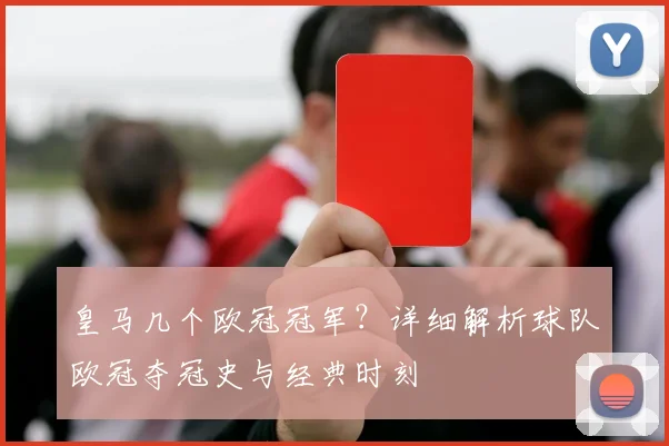 皇马几个欧冠冠军?详细解析球队欧冠夺冠史与经典时刻